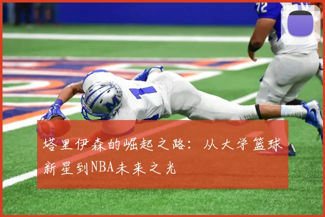 塔里伊森的崛起之路：从大学篮球新星到NBA未来之光